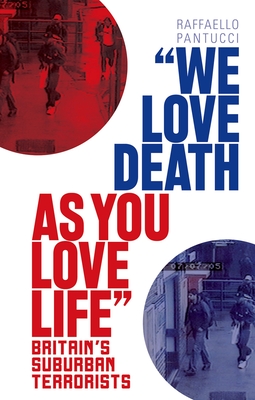 'We Love Death as You Love Life: Britain's Suburban Terrorists - Pantucci, Raffaello