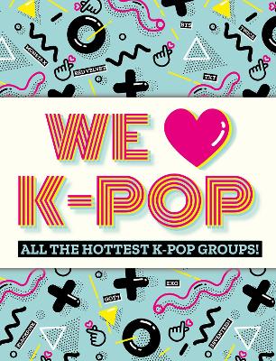 We Love K-Pop: All the hottest K-Pop groups! - Mortimer Children's Books