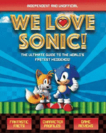 We Love Sonic! (Independent and Unofficial): The ultimate guide to the world's fastest hedgehog