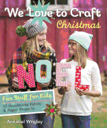 We Love to Craft - Christmas: Fun Stuff for Kids - 17 Handmade Fabric & Paper Projects