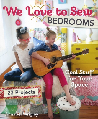 We Love to Sew - Bedrooms: 23 Projects - Cool Stuff for Your Space - Wrigley, Annabel