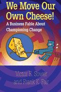 We Move Our Own Cheese!: A Business Fable about Championing Change