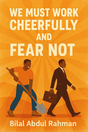We Must Work Cheerfully and Fear not!