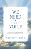 We Need a Voice: Connecting Across Realms: Messages from the Spirit World