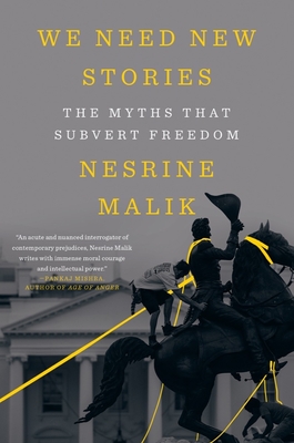 We Need New Stories: The Myths That Subvert Freedom - Malik, Nesrine
