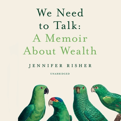 We Need to Talk: A Memoir about Wealth - Risher, Jennifer, and Bennett, Erin (Read by)