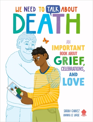 We Need to Talk about Death: An Important Book about Grief, Celebrations, and Love - Chavez, Sarah, and Neon Squid
