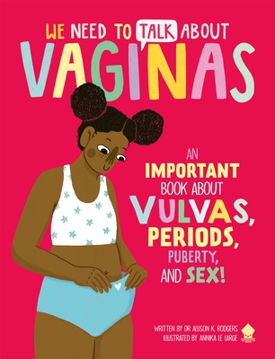 We Need to Talk About Vaginas: An IMPORTANT Book About Vulvas, Periods, Puberty, and Sex! - Rodgers, Dr. Allison K., and Neon Squid