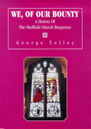 We, of Our Bounty: A History of the Sheffield Church Burgesses - Tolley, George S.