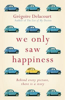 We Only Saw Happiness: From the author of The List of My Desires - Delacourt, Gregoire, and Bell, Anthea (Translated by)