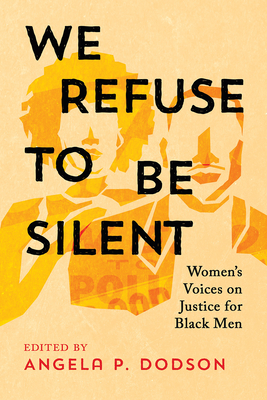 We Refuse to Be Silent: Women's Voices on Justice for Black Men - Dodson, Angela P (Editor)