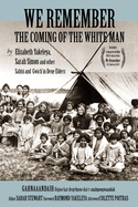 We Remember the Coming of the White Man: By Elizabeth Yakeleya, Sarah Simon and Other Saht? and Gwich'in Dene Elders