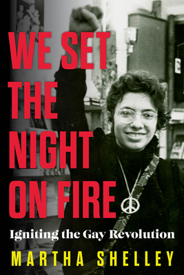 We Set the Night on Fire: Igniting the Gay Revolution - Shelley, Martha