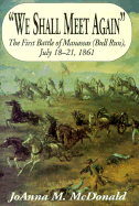 We Shall Meet Again: The First Battle of Manassas (Bull Run), July 18-21, 1861