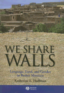 We Share Walls: Language, Land, and Gender in Berber Morocco - Hoffman, Katherine E, Dr.