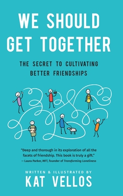 We Should Get Together: The Secret to Cultivating Better Friendships - Vellos, Kat