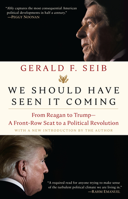 We Should Have Seen It Coming: From Reagan to Trump--A Front-Row Seat to a Political Revolution - Seib, Gerald F