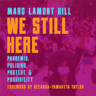 We Still Here: Pandemic, Policing, Protest, and Possibility