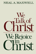 We Talk of Christ, We Rejoice in Christ - Maxwell, Neal A