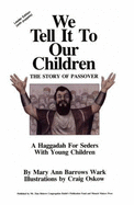 We Tell It to Our Children - The Story of Passover: A Haggadah for Seders with Young Children