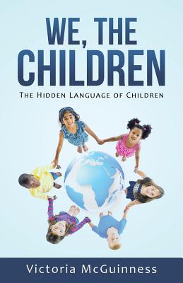 We, The Children: The Hidden Language of Children - McGuinness, Victoria