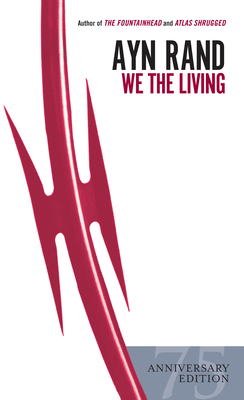 We the Living (75th-Anniversary Edition) - Rand, Ayn, and Peikoff, Leonard (Afterword by)