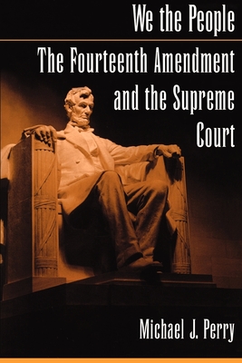 We the People: The Fourteenth Amendment and the Supreme Court - Perry, Michael J