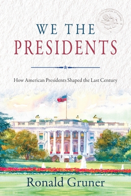 We the Presidents: How American Presidents Shaped the Last Century - Gruner, Ronald