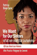 We Want for Our Sisters What We Want for Ourselves: African American Women Who Practice Polygyny/Polygamy by Consent