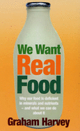 We Want Real Food: Why Our Food is Deficient in Minerals and Nutrients - and What We Can Do About it