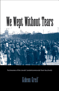 We Wept Without Tears: Testimonies of the Jewish Sonderkommando from Auschwitz