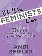We Were Feminists Once: From Riot Grrrl to Covergirl(r), the Buying and Selling of a Political Movement