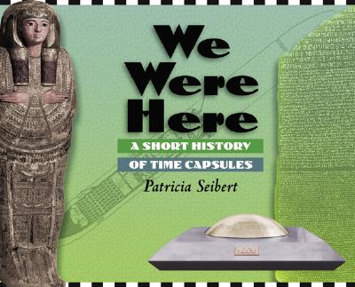 We Were Here: a Short History of Time Capsules - Patricia Seibert