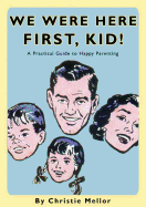 We Were Here First, Kid: A Practical Guide to Happy Parenting