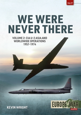 We Were Never There: Volume 2: CIA U-2 Asia and Worldwide Operations 1957-1974 - Wright, Kevin