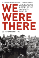 We Were There: An Eyewitness History of the Twentieth Century