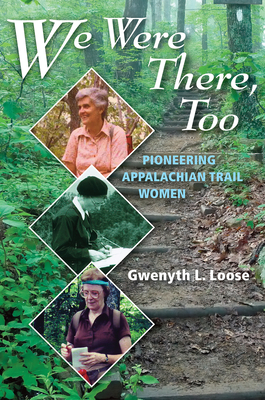 We Were There, Too: Pioneering Appalachian Trail Women - Loose, Gwenyth