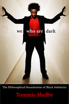 We Who Are Dark: The Philosophical Foundations of Black Solidarity - Shelby, Tommie