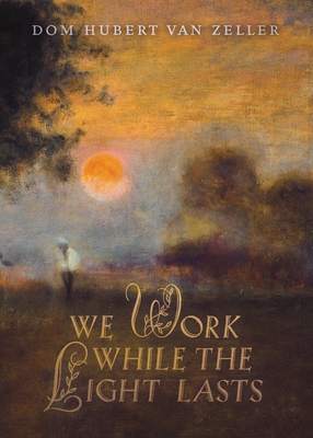 We Work While the Light Lasts - Van Zeller, Dom Hubert