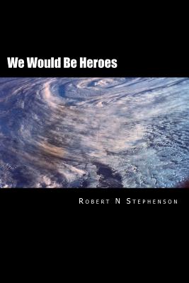 We Would Be Heroes - Stephenson, Robert N