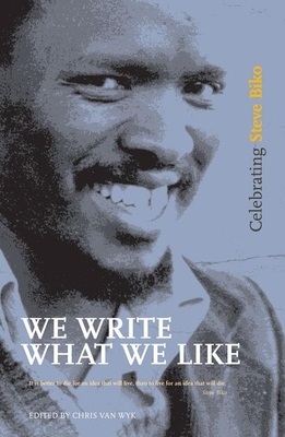 We Write What We Like: Celebrating Steve Biko - Accone, Darryl (Editor), and Cindi, Zithulele (Editor), and Cooper, Saths (Editor)