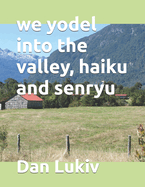 we yodel into the valley, haiku and senryu