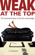 Weak at the Top: The Uncensored Diary of The Last Cavemanager