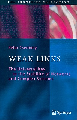 Weak Links: The Universal Key to the Stability of Networks and Complex Systems - Csermely, Peter, Professor