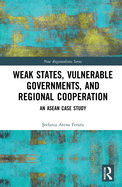 Weak States, Vulnerable Governments, and Regional Cooperation: An ASEAN Case Study