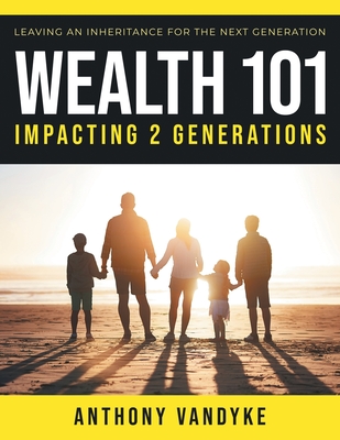 Wealth 101: Impacting 2 Generations - Vandyke, Anthony