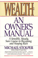 Wealth: An Owner's Manual; A Sensible, Steady, Sure Course to Becoming and Staying Rich: A Sensible, Steady, Sure Course to Becoming and Staying Rich - Stolper, Michael, and Mattlin, Everett, and Martin, Everett