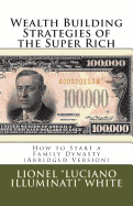 Wealth Building Strategies of the Super Rich: How to Start a Family Dynasty (Abridged Version)