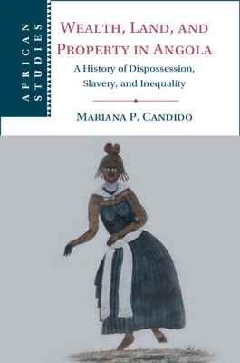 Wealth, Land, and Property in Angola - Candido, Mariana P