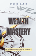 Wealth Mastery: The Ultimate Guide to Financial Abundance